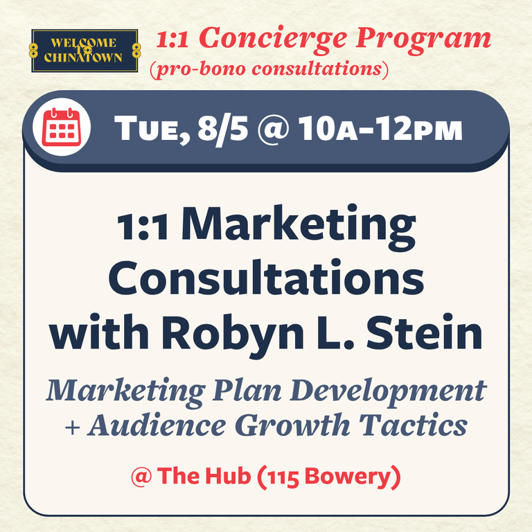 Unlock your business’ potential with a 25-minute pro-bono consultation with Robyn L. Stein! Fellow non-profits and community organizations are welcome to book a session (and encouraged)! Robyn has an extensive background working with orgs like The American Library Association, City Harvest, Planned Parenthood, Harlem Stage, Safe Horizon, City meals-on-Wheels, the Multiple Sclerosis Society, and more. Book a session with Robyn and get advice on: Developing a marketing plan for promoting products, services, and/or events retaining audience members (customers, donors, etc.) while reaching and connecting with a different demographic + other mis,. marketing and comms questions you have. Tuesday, August 5, 2025, 10:00 AM - 12:00 PM. The Hub, 115 Bowery New York, NY, 10002, United States.